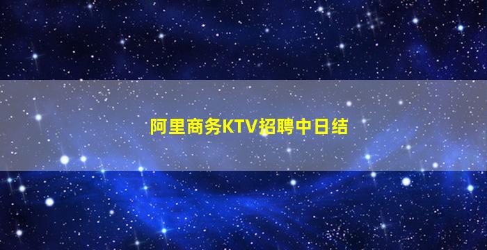 阿里商务KTV招聘中日结